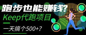 跑步也能赚钱？Keep代跑项目，一天搞个500+【揭秘】-网络创业副业兼职学习网