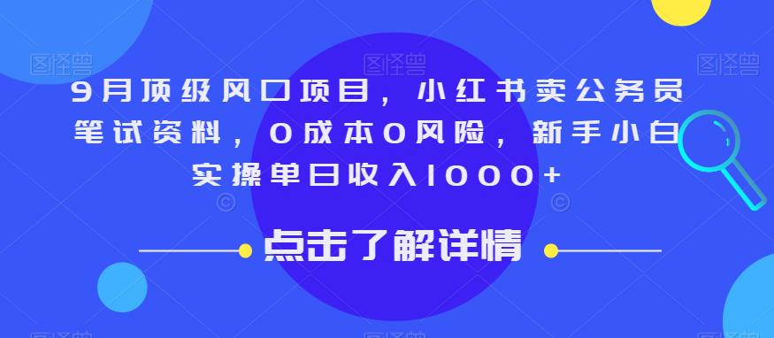 9月顶级风口项目，小红书卖公务员笔试资料，0成本0风险，新手小白实操单日收入1000+【揭秘】-网络创业副业兼职学习网