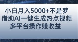 小白也能轻松月赚5000+！利用AI智能生成热点视频，全网多平台赚钱攻略【揭秘】-网络创业副业兼职学习网