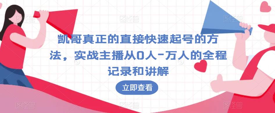 凯哥真正的直接快速起号的方法,实战主播从0人-万人的全程记录和讲解