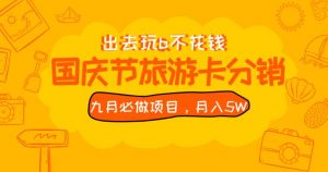 九月必做国庆节旅游卡最新分销玩法教程，月入5W+，全国可做【揭秘】-网络创业副业兼职学习网