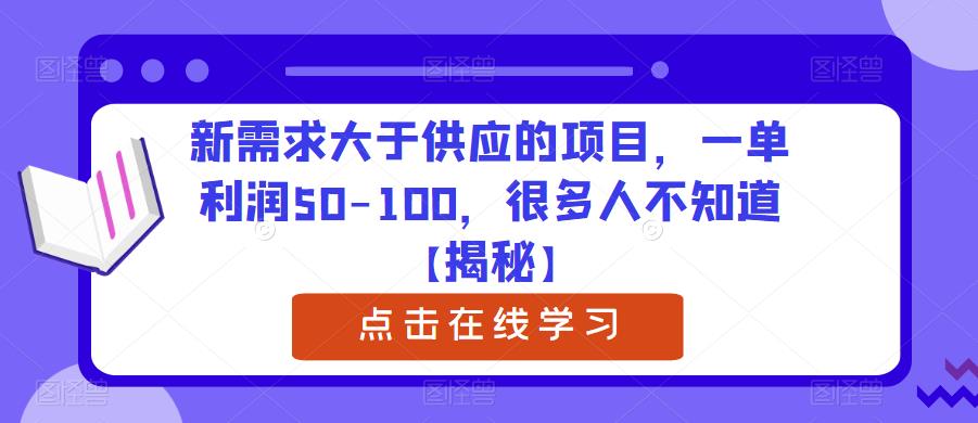 新需求大于供应的项目，一单利润50-100，很多人不知道【揭秘】-网络创业副业兼职学习网
