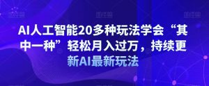 AI人工智能20多种玩法学会“其中一种”轻松月入过万,持续更新AI最新玩法-网络创业副业兼职学习网