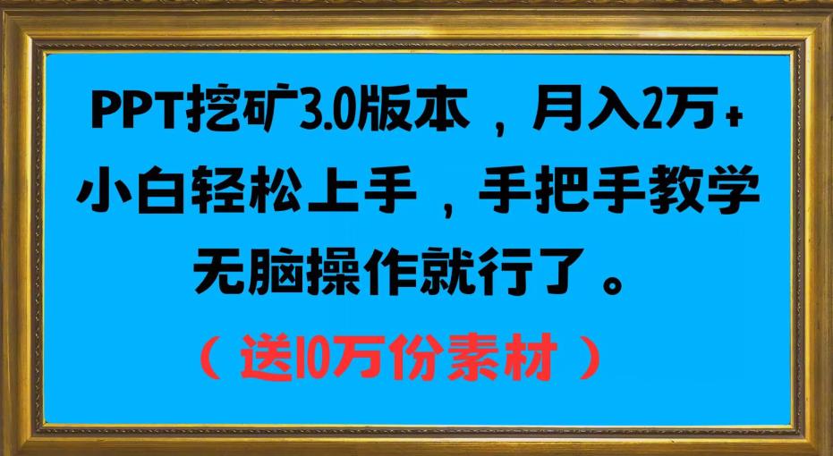 PPT挖矿3.0版本，月入2万小白轻松上手，手把手教学无脑操作就行了（送10万份素材）-网络创业副业兼职学习网