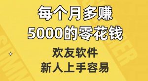 欢友软件，新人上手容易，每个月多赚5000的零花钱【揭秘】-网络创业副业兼职学习网