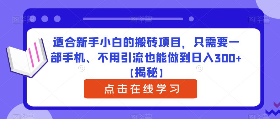 适合新手小白的搬砖项目，只需要一部手机、不用引流也能做到日入300+【揭秘】-网络创业副业兼职学习网