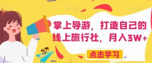 掌上导游，打造自己的线上旅行社，月入3W+【揭秘】-网络创业副业兼职学习网
