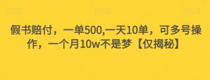 假书赔付,一单500,一天10单,可多号操作,一个月10w不是梦【仅揭秘】-网络创业副业兼职学习网