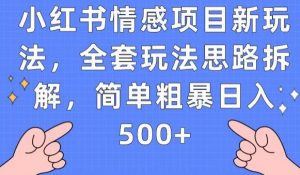 小红书情感项目新玩法，全套玩法思路拆解，简单粗暴日入500+【揭秘】-网络创业副业兼职学习网