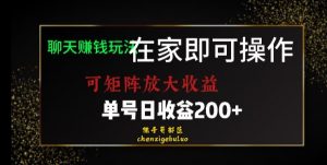 靠聊天赚钱，在家就能做，可矩阵放大收益，单号日利润200+美滋滋【揭秘】-网络创业副业兼职学习网