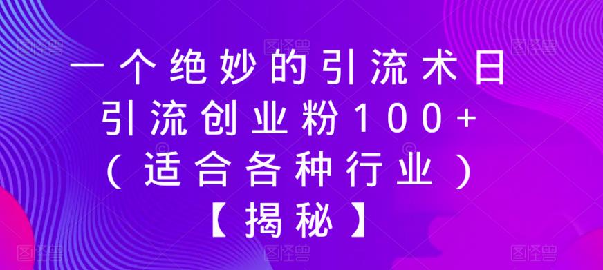一个绝妙的引流术日引流创业粉100+（适合各种行业）【揭秘】-网络创业副业兼职学习网