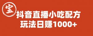宝哥抖音直播小吃配方实操课程，玩法日赚1000+【揭秘】-网络创业副业兼职学习网