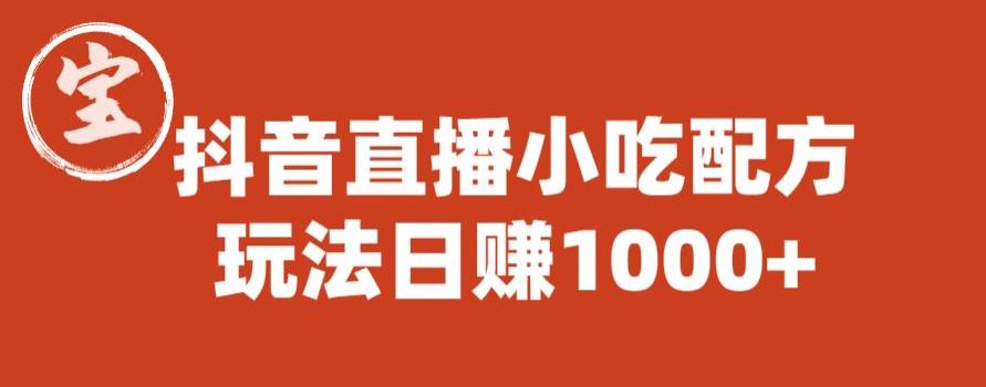 宝哥抖音直播小吃配方实操课程，玩法日赚1000+【揭秘】-网络创业副业兼职学习网