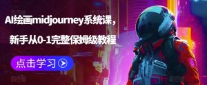 AI绘画midjourney系统课，新手从0-1完整保姆级教程-网络创业副业兼职学习网