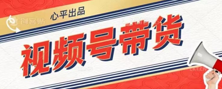 视频号带货好物分享2.0，看完以后可以直接开干了【揭秘】-网络创业副业兼职学习网