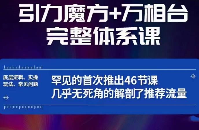 引力魔方万相台完整体系课：底层逻辑、实操玩法、常见问题，无死角解剖推荐流量-网络创业副业兼职学习网