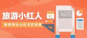 旅游小红人旅游笔记小红书实战课，小红书旅游号实操攻略分享-网络创业副业兼职学习网