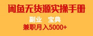 副业宝典,兼职月入5000+,闲鱼无货源实操手册【揭秘】-网络创业副业兼职学习网