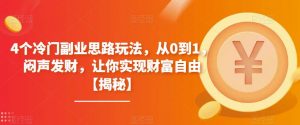 4个冷门副业思路玩法，从0到1，闷声发财，让你实现财富自由【揭秘】-网络创业副业兼职学习网