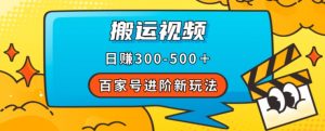 百家号进阶新玩法，靠搬运视频，轻松日赚500＋，附详细操作流程-网络创业副业兼职学习网