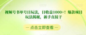 视频号书单号日玩法,日收益1000+!爆款项目玩法揭秘,新手直接干【揭秘】-网络创业副业兼职学习网