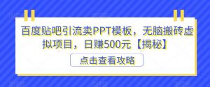 百度贴吧引流卖PPT模板，无脑搬砖虚拟项目，日赚500元【揭秘】-网络创业副业兼职学习网