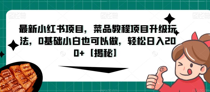 最新小红书项目，菜品教程项目升级玩法，0基础小白也可以做，轻松日入200+【揭秘】-网络创业副业兼职学习网