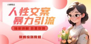 独家人性文案玩法，暴力引流多重变现，保姆级教程【揭秘】-网络创业副业兼职学习网