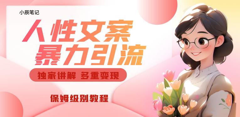 独家人性文案玩法，暴力引流多重变现，保姆级教程【揭秘】-网络创业副业兼职学习网