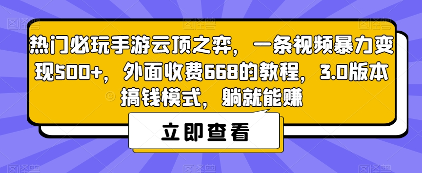 热门必玩手游云顶之弈，一条视频暴力变现500+，外面收费668的教程，3.0版本搞钱模式，躺就能赚-网络创业副业兼职学习网
