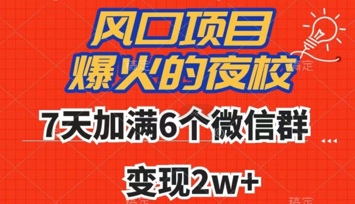 全网首发，爆火的夜校，7天加满6个微信群，变现2w+【揭秘】-网络创业副业兼职学习网