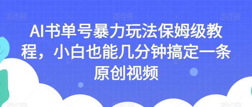 AI书单号暴力玩法保姆级教程，小白也能几分钟搞定一条原创视频【揭秘】-网络创业副业兼职学习网