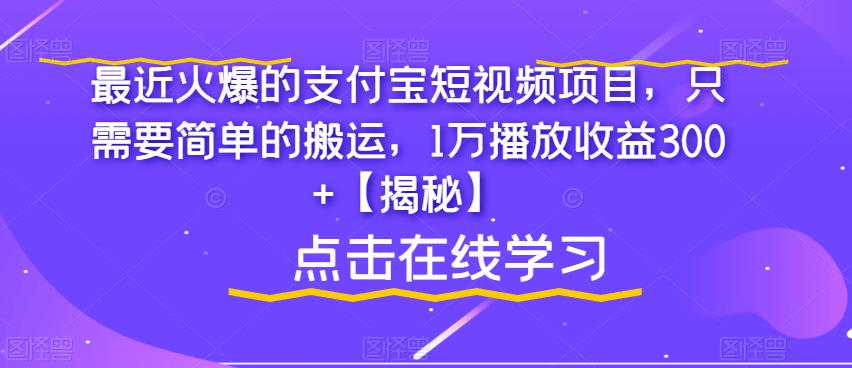 最近火爆的支付宝短视频项目，只需要简单的搬运，1万播放收益300+【揭秘】-网络创业副业兼职学习网