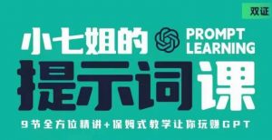 小七姐的提示词视频课（双证），9节全方位精讲+保姆式教学让你玩赚GPT-网络创业副业兼职学习网
