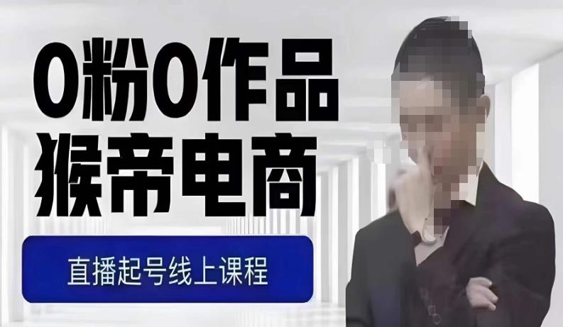 猴帝最新1600线上课，0粉起号实操教学，自然流量天花板，7-8月9节，20+小时-网络创业副业兼职学习网