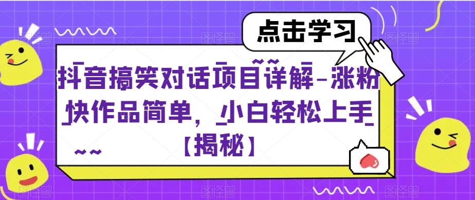 抖音搞笑对话项目详解-涨粉快作品简单，小白轻松上手【揭秘】-网络创业副业兼职学习网