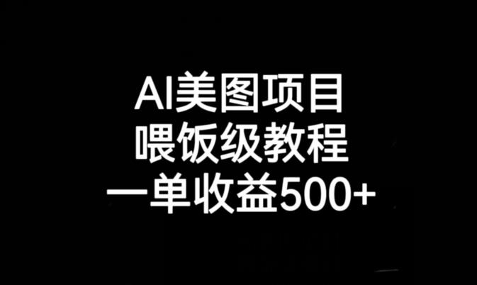 AI美图项目，喂饭级教程，一单收益500+-网络创业副业兼职学习网