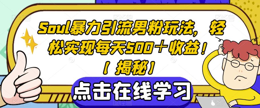 Soul暴力引流男粉玩法，轻松实现每天500＋收益！【揭秘】-网络创业副业兼职学习网