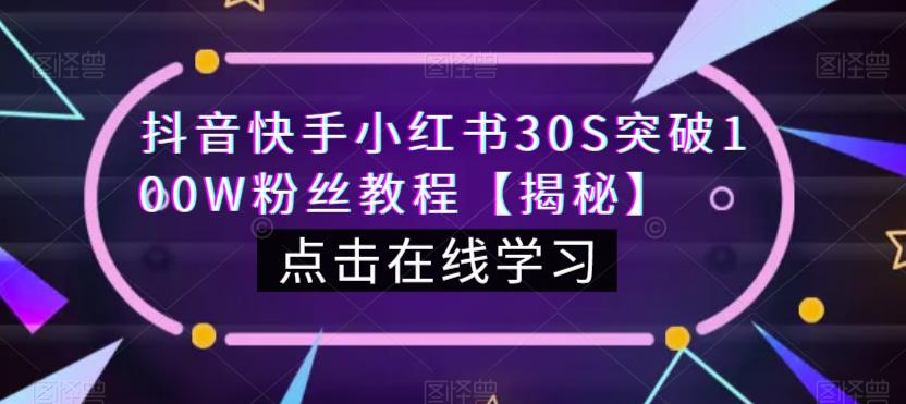 抖音快手小红书30S突破100W粉丝教程【揭秘】-网络创业副业兼职学习网