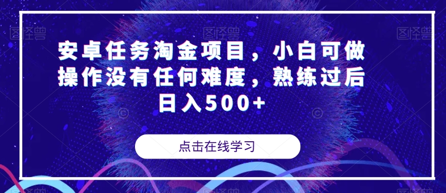 安卓任务淘金项目，小白可做操作没有任何难度，熟练过后日入500+【揭秘】-网络创业副业兼职学习网
