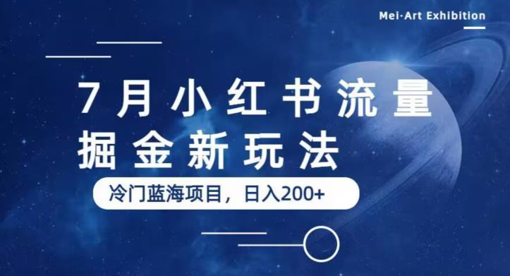 7月小红书流量掘金最新玩法，冷门蓝海小项目，日入200+【揭秘】-网络创业副业兼职学习网