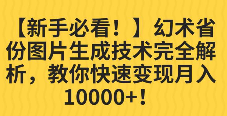 【新手必看！】幻术省份图片生成技术完全解析，教你快速变现并轻松月入10000+【揭秘】-网络创业副业兼职学习网