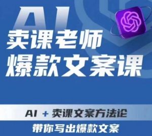卖课老师爆款文案课,AI+卖课文案方法论,带你写出爆款文案-网络创业副业兼职学习网