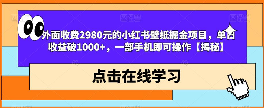 外面收费2980元的小红书壁纸掘金项目,单日收益破1000+,一部手机即可操作【揭秘】