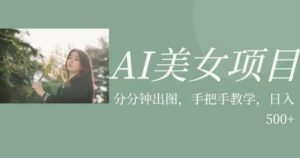 AI美女项目，利用美女号的图片视频获取收益【揭秘】-网络创业副业兼职学习网