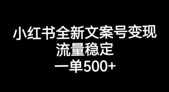 小红书全新文案号变现，流量稳定，一单收入500+-网络创业副业兼职学习网