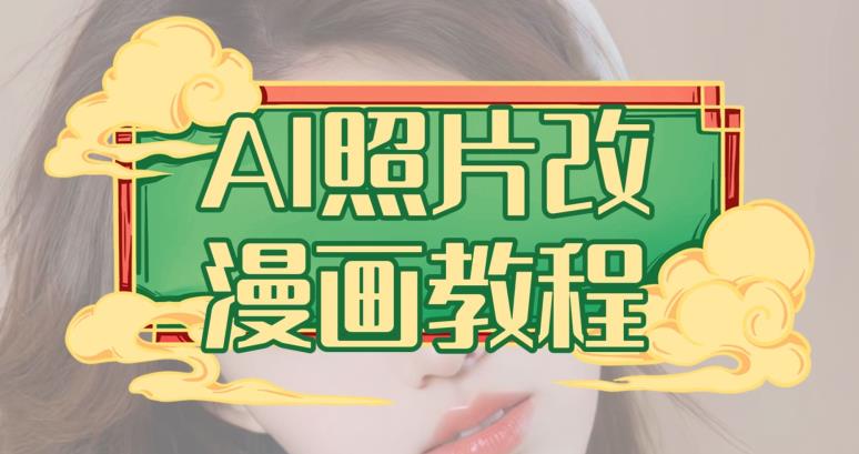 AI照片改漫画教程，0基础小白也能操作【揭秘】-网络创业副业兼职学习网