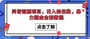 抖音短剧项目，日入四位数，暴力掘金全套教程【揭秘】-网络创业副业兼职学习网