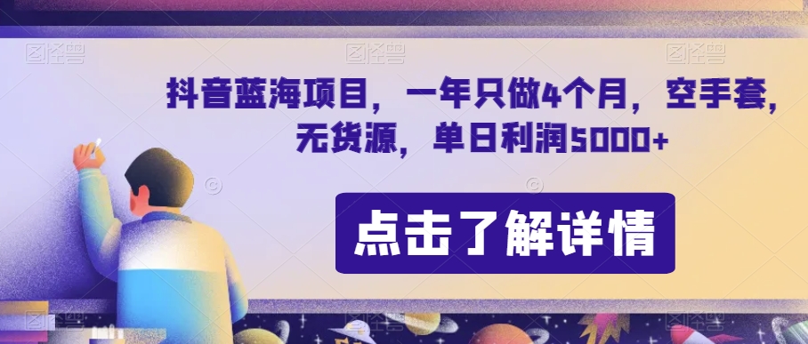 抖音蓝海项目，一年只做4个月，空手套，无货源，单日利润5000+【揭秘】-网络创业副业兼职学习网
