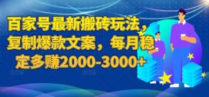 百家号最新搬砖玩法，复制爆款文案，每月稳定多赚2000-3000+【揭秘】-网络创业副业兼职学习网